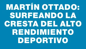 Martín Ottado: surfeando la cresta del alto rendimiento deportivo