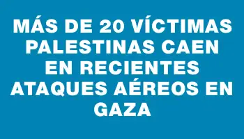 Más de 20 víctimas palestinas caen en recientes ataques aéreos en Gaza