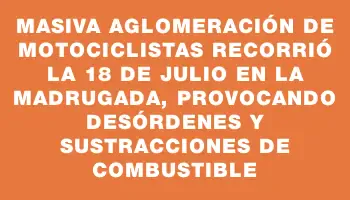 Masiva aglomeración de motociclistas recorrió la 18 de Julio en la madrugada, provocando desórdenes y sustracciones de combustible