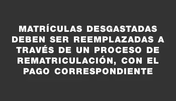 Matrículas desgastadas deben ser reemplazadas a través de un proceso de rematriculación, con el pago correspondiente