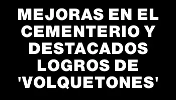 Mejoras en el cementerio y destacados logros de “volquetones”