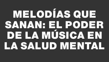 Melodías que Sanan: El Poder de la Música en la Salud Mental