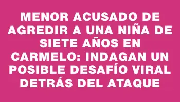 Menor acusado de agredir a una niña de siete años en Carmelo: indagan un posible desafío viral detrás del ataque