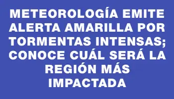 Meteorología emite alerta amarilla por tormentas intensas; conoce cuál será la región más impactada