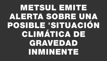 Metsul emite alerta sobre una posible 