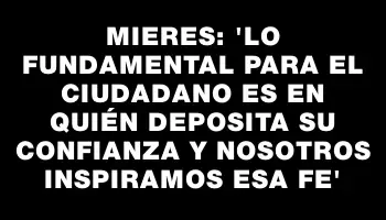 Mieres: 'Lo fundamental para el ciudadano es en quién deposita su confianza y nosotros inspiramos esa fe'