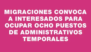 Migraciones convoca a interesados para ocupar ocho puestos de administrativos temporales