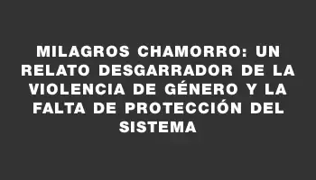 Milagros Chamorro: un relato desgarrador de la violencia de género y la falta de protección del sistema