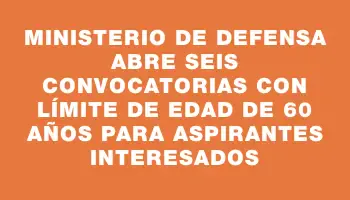 Ministerio de Defensa abre seis convocatorias con límite de edad de 60 años para aspirantes interesados