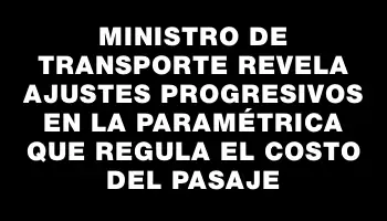 Ministro de Transporte revela ajustes progresivos en la paramétrica que regula el costo del pasaje