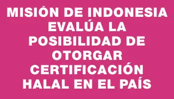 Misión de Indonesia evalúa la posibilidad de otorgar certificación halal en el país