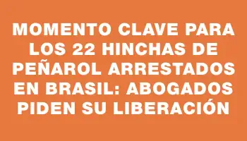 Momento clave para los 22 hinchas de Peñarol arrestados en Brasil: abogados piden su liberación