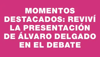 Momentos destacados: reviví la presentación de Álvaro Delgado en el debate