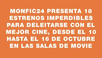 Monfic24 presenta 18 estrenos imperdibles para deleitarse con el mejor cine, desde el 10 hasta el 16 de octubre en las salas de Movie