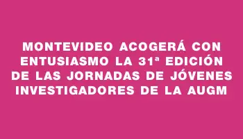 Montevideo acogerá con entusiasmo la 31ª edición de las Jornadas de Jóvenes Investigadores de la Augm