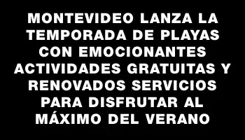 Montevideo lanza la temporada de playas con emocionantes actividades gratuitas y renovados servicios para disfrutar al máximo del verano