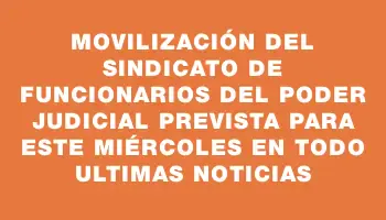 Movilización del sindicato de funcionarios del Poder Judicial prevista para este miércoles en todo Ultimas Noticias