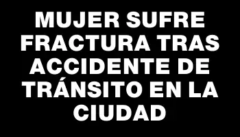 Mujer sufre fractura tras accidente de tránsito en la ciudad