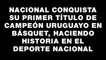 Nacional conquista su primer título de campeón uruguayo en básquet, haciendo historia en el deporte nacional