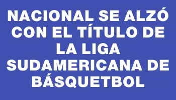 Nacional se alzó con el título de la Liga Sudamericana de básquetbol