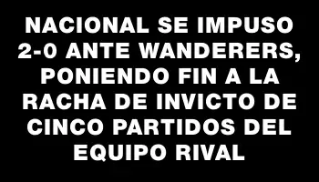 Nacional se impuso 2-0 ante Wanderers, poniendo fin a la racha de invicto de cinco partidos del equipo rival