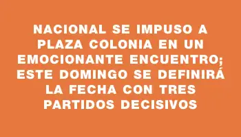 Nacional se impuso a Plaza Colonia en un emocionante encuentro; este domingo se definirá la fecha con tres partidos decisivos