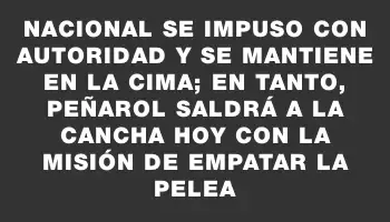 Nacional se impuso con autoridad y se mantiene en la cima; en tanto, Peñarol saldrá a la cancha hoy con la misión de empatar la pelea