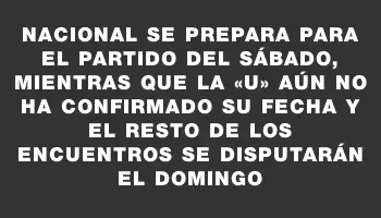 Nacional se prepara para el partido del sábado, mientras que la «u» aún no ha confirmado su fecha y el resto de los encuentros se disputarán el domingo