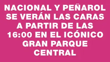 Nacional y Peñarol se verán las caras a partir de las 16:00 en el icónico Gran Parque Central