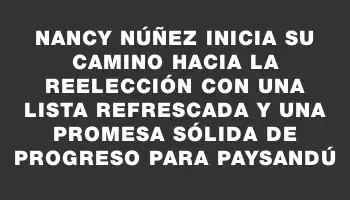 Nancy Núñez inicia su camino hacia la reelección con una lista refrescada y una promesa sólida de progreso para Paysandú