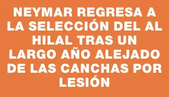 Neymar regresa a la selección del Al Hilal tras un largo año alejado de las canchas por lesión