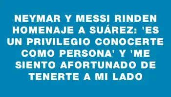 Neymar y Messi rinden homenaje a Suárez: 