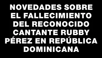 Novedades sobre el fallecimiento del reconocido cantante Rubby Pérez en República Dominicana