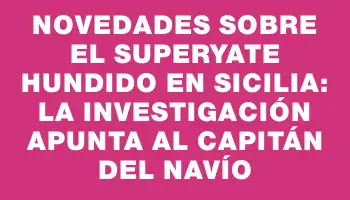 Novedades sobre el superyate hundido en Sicilia: la investigación apunta al capitán del navío