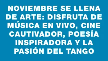 Noviembre se llena de arte: disfruta de música en vivo, cine cautivador, poesía inspiradora y la pasión del tango