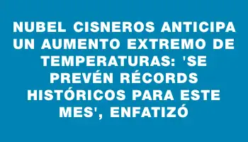 Nubel Cisneros anticipa un aumento extremo de temperaturas: 