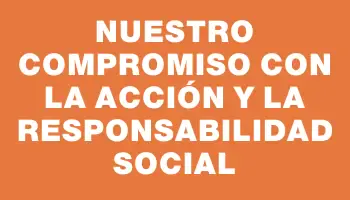 Nuestro compromiso con la acción y la responsabilidad social