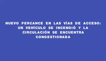 Nuevo percance en las vías de acceso: un vehículo se incendió y la circulación se encuentra congestionada