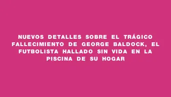 Nuevos detalles sobre el trágico fallecimiento de George Baldock, el futbolista hallado sin vida en la piscina de su hogar