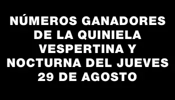 Números Ganadores de la Quiniela Vespertina y Nocturna del Jueves 29 de Agosto