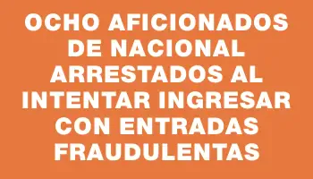 Ocho aficionados de Nacional arrestados al intentar ingresar con entradas fraudulentas