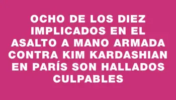 Ocho de los diez implicados en el asalto a mano armada contra Kim Kardashian en París son hallados culpables