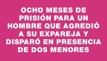 Ocho meses de prisión para un hombre que agredió a su expareja y disparó en presencia de dos menores