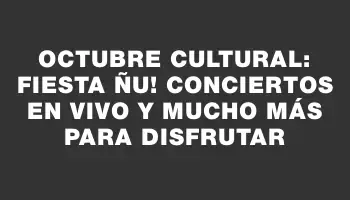 Octubre cultural: Fiesta Ñu! Conciertos en vivo y mucho más para disfrutar