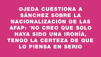 Ojeda cuestiona a Sánchez sobre la nacionalización de las Afap: 