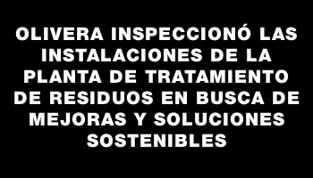 Olivera inspeccionó las instalaciones de la planta de tratamiento de residuos en busca de mejoras y soluciones sostenibles