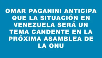 Omar Paganini anticipa que la situación en Venezuela será un tema candente en la próxima asamblea de la Onu