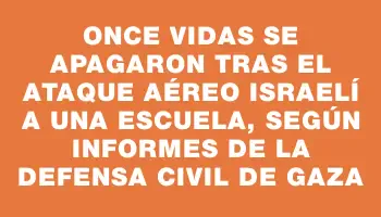 Once vidas se apagaron tras el ataque aéreo israelí a una escuela, según informes de la Defensa Civil de Gaza