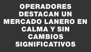 Operadores destacan un mercado lanero en calma y sin cambios significativos