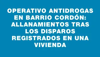 Operativo antidrogas en barrio Cordón: allanamientos tras los disparos registrados en una vivienda